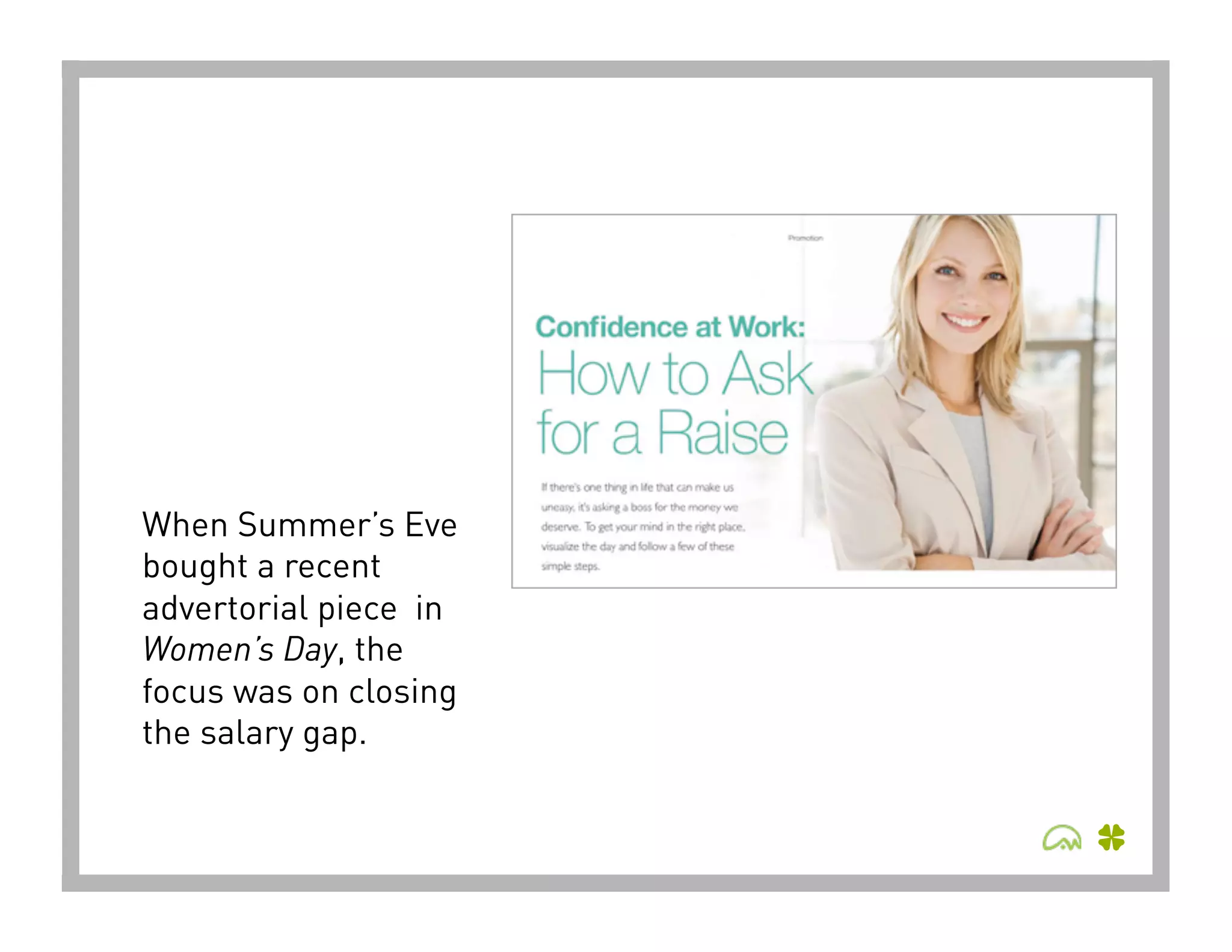 When Summer’s Eve
bought a recent
advertorial piece in
Women’s Day, the
focus was on closing
the salary gap. 
 