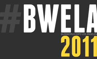 #bwela
   Blogworld Expo los AngElEs




   2011
 