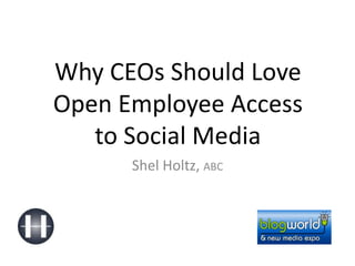 Why CEOs Should LoveOpen Employee Accessto Social Media Shel Holtz, ABC 