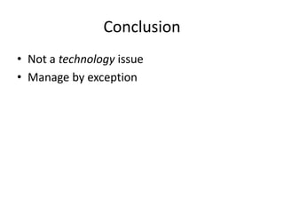 Conclusion<br />Not a technology issue<br />Manage by exception<br />