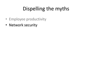 Dispelling the myths<br />Employee productivity<br />Network security<br />