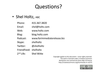 Questions?<br /><ul><li>Shel Holtz, ABC</li></ul>Phone:	415.367.3820<br />Email:	shel@holtz.com	<br />Web:	www.holtz.com <...
