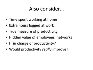 Also consider…<br />Time spent working at home<br />Extra hours logged at work<br />True measure of productivity<br />Hidd...