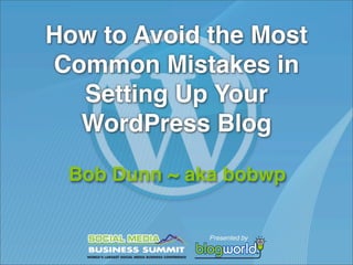 How to Avoid the Most
Common Mistakes in
  Setting Up Your
  WordPress Blog

 Bob Dunn ~ aka bobwp
 