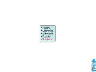 History Quantities Marine life Toxicity Solutions 