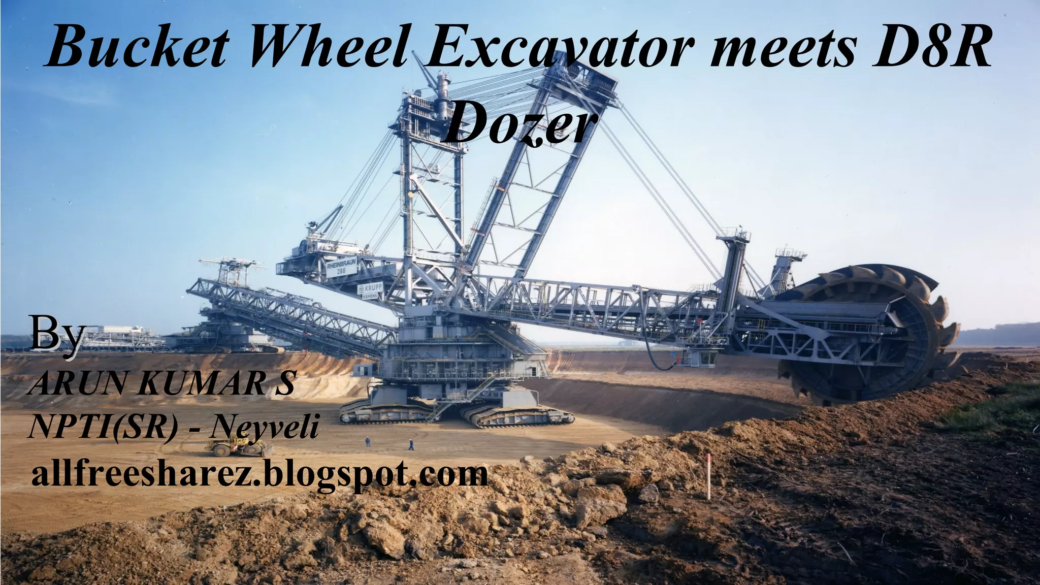 Bucket Wheel Excavator meets D8R
Dozer
BByy
ARUN KUMAR S
NPTI(SR) - Neyveli
allfreesharez.blogspot.com