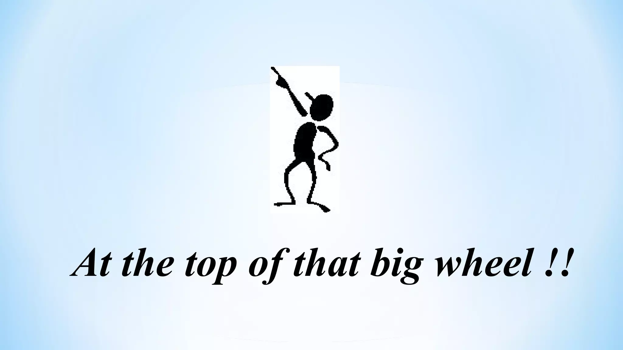 At the top of that big wheel !!