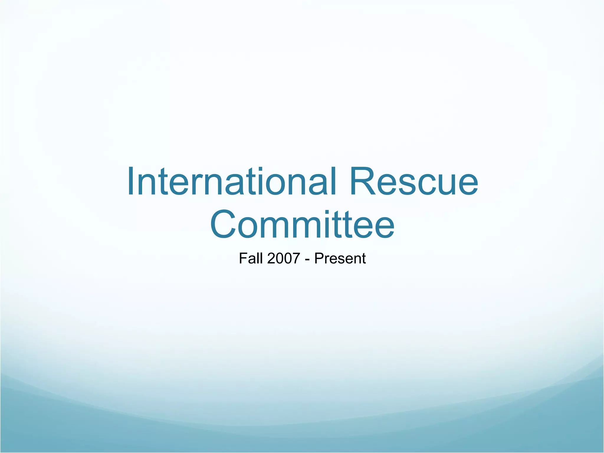 International Rescue Committee Fall 2007 - Present 