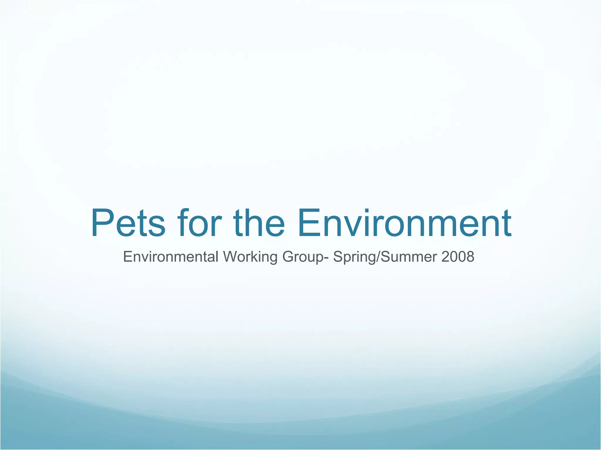 Pets for the Environment Environmental Working Group- Spring/Summer 2008  