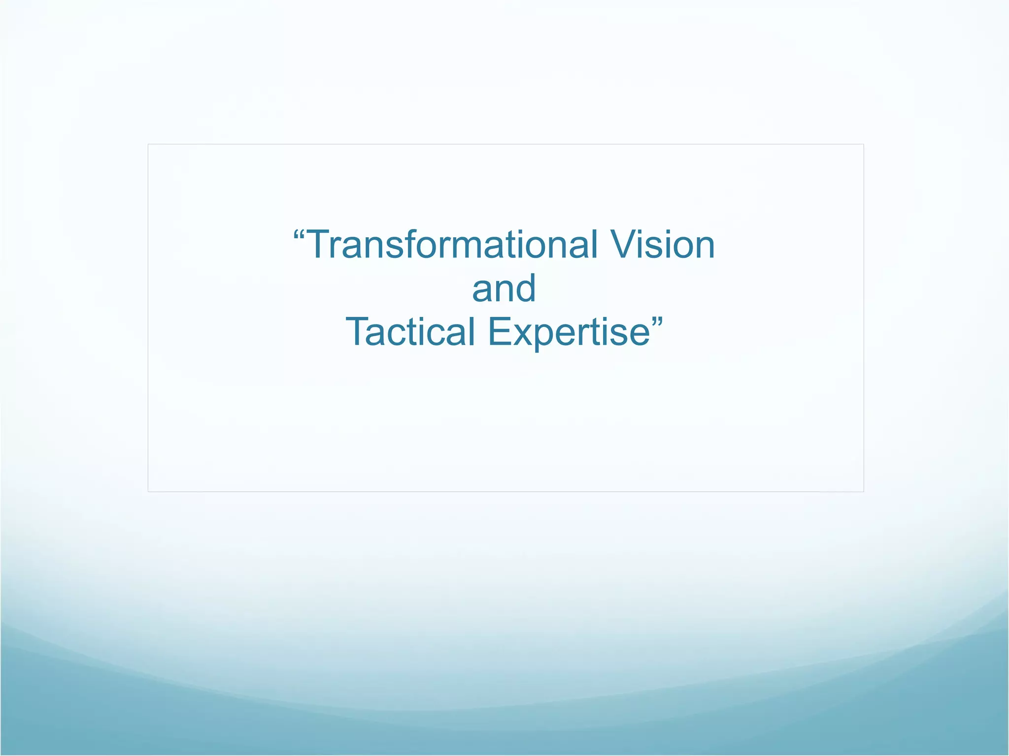 “ Transformational Vision and Tactical Expertise” 
