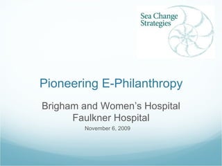 Pioneering E-Philanthropy ,[object Object],Brigham and Women’s Hospital Faulkner Hospital 