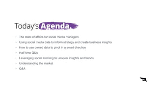 • The state of affairs for social media managers
• Using social media data to inform strategy and create business insights
• How to use owned data to pivot in a smart direction
• Half-time Q&A
• Leveraging social listening to uncover insights and trends
• Understanding the market
• Q&A
 
