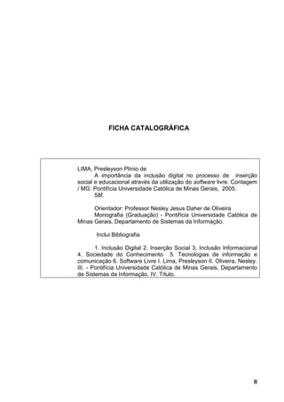 II
FICHA CATALOGRÁFICA
LIMA, Presleyson Plínio de
A importância da inclusão digital no processo de inserção
social e educa...