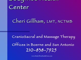 BodyWise Health Center Cheri Gillham,  LMT, NCTMB CranioSacral and Massage Therapy Offices in Boerne and San Antonio 210-838-7925 