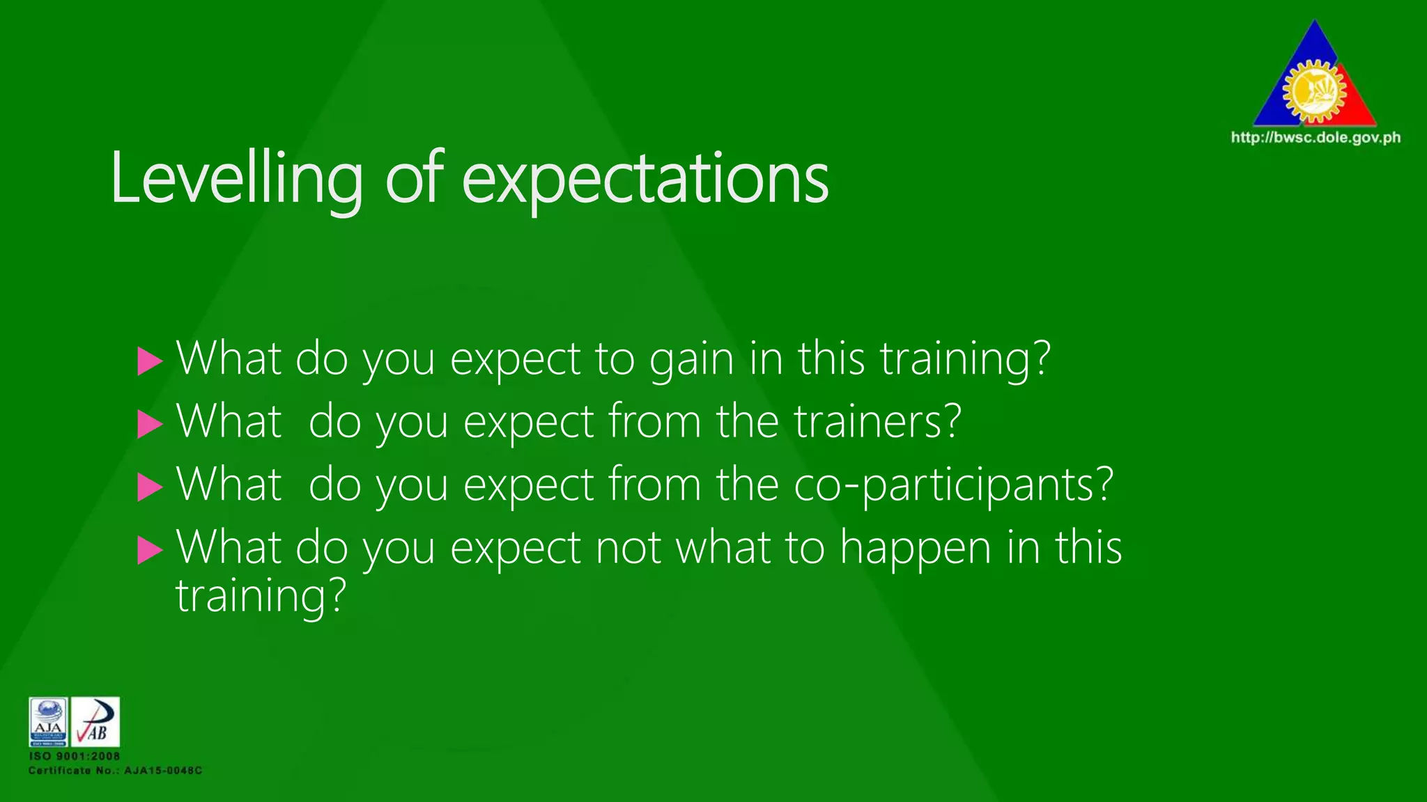 Levelling of expectations
 What do you expect to gain in this training?
 What do you expect from the trainers?
 What do you expect from the co-participants?
 What do you expect not what to happen in this
training?
 