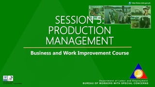SESSION 5:
PRODUCTION
MANAGEMENT
Business and Work Improvement Course
 
