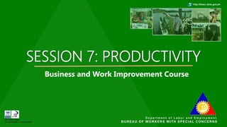 SESSION 7: PRODUCTIVITY
Business and Work Improvement Course
 