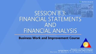 SESSION 8.3:
FINANCIAL STATEMENTS
AND
FINANCIAL ANALYSIS
Business Work and Improvement Course
 