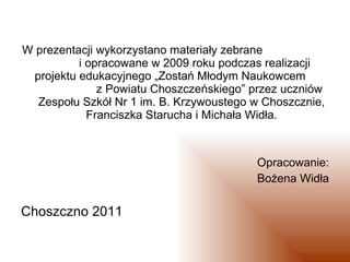 <ul><li>W prezentacji wykorzystano materiały zebrane  i opracowane w 2009 roku podczas realizacji projektu edukacyjnego „Z...