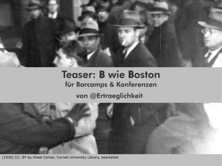 Teaser: B wie Boston
für Barcamps & Konferenzen
von @Ertraeglichkeit

(1936) CC: BY by Kheel Center, Cornell University Library, bearbeitet

 