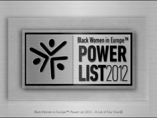 Black Women in Europe™: Power List 2012 – A List of Our Own©
 