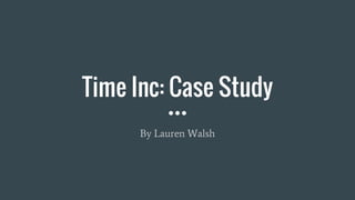 Time Inc: Case Study
By Lauren Walsh
 