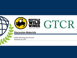 Discussion Materials
Buffalo Wild Wings Deal Preview
November 30, 2017
 