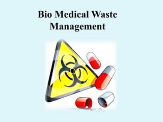 Bio Medical Waste
Management
 