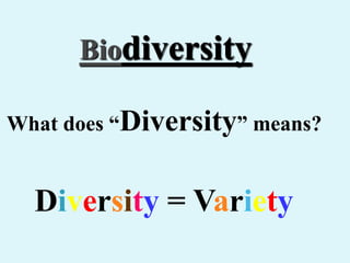 Biodiversity
Diversity = Variety
What does “Diversity” means?
 