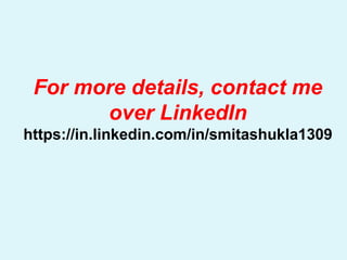 For more details, contact me
over LinkedIn
https://in.linkedin.com/in/smitashukla1309
 