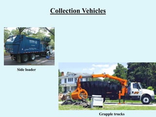 Collection Vehicles
Side loader
Grapple trucks
 