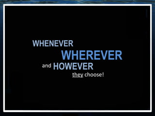 WHENEVER and WHEREVER they  choose! HOWEVER 