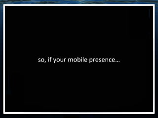 so, if your mobile presence… 