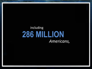 including Americans, 286 MILLION 