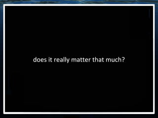 does it really matter that much? 