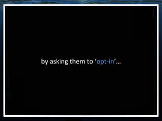 by asking them to ‘ opt-in ’… 