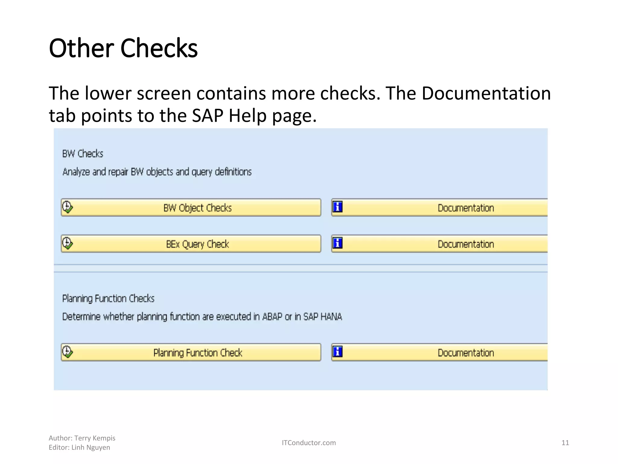 Other Checks
The lower screen contains more checks. The Documentation
tab points to the SAP Help page.
Author: Terry Kempis
Editor: Linh Nguyen
ITConductor.com 11
 