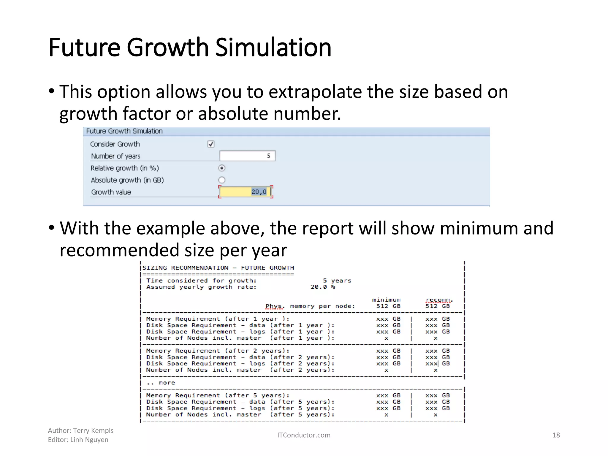 Future Growth Simulation
• This option allows you to extrapolate the size based on
growth factor or absolute number.
• With the example above, the report will show minimum and
recommended size per year
Author: Terry Kempis
Editor: Linh Nguyen
ITConductor.com 18
 