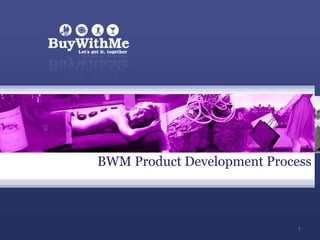 BWM Product Development Process Presented by 1 