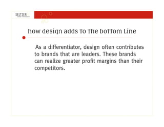 how design adds to the bottom line

   As a differentiator, design often contributes
  to brands that are leaders. These b...