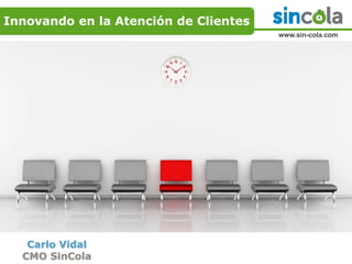 Haga clic para 
Innovando en la Atención de Clientes 
modificar el estilo de 
título del patrón 
Carlo Vidal 
CMO SinCola 
www.sin-cola.com 
 
