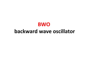 BWO
backward wave oscillator
 
