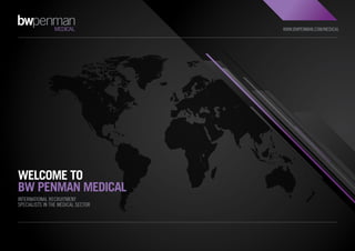 WWW.BWPENMAN.COM/MEDICAL




WELCOME TO
BW PENMAN MEDICAL
INTERNATIONAL RECRUITMENT
SPECIALISTS IN THE MEDICAL SECTOR



  EXIT   PRINT
 