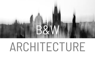 B&W
ARCHITECTURE
 