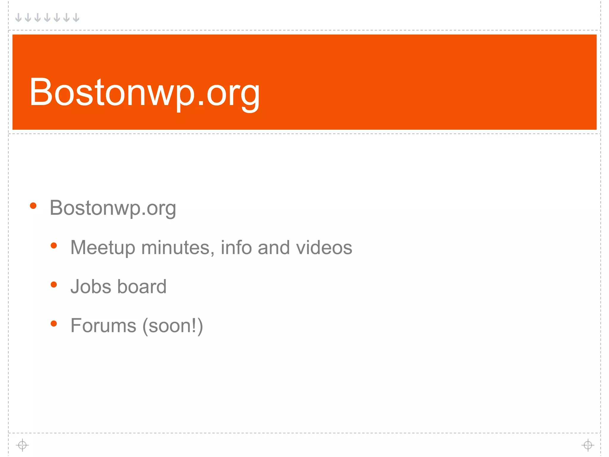 Bostonwp.org • Bostonwp.org • Meetup minutes, info and videos • Jobs board • Forums (soon!) 