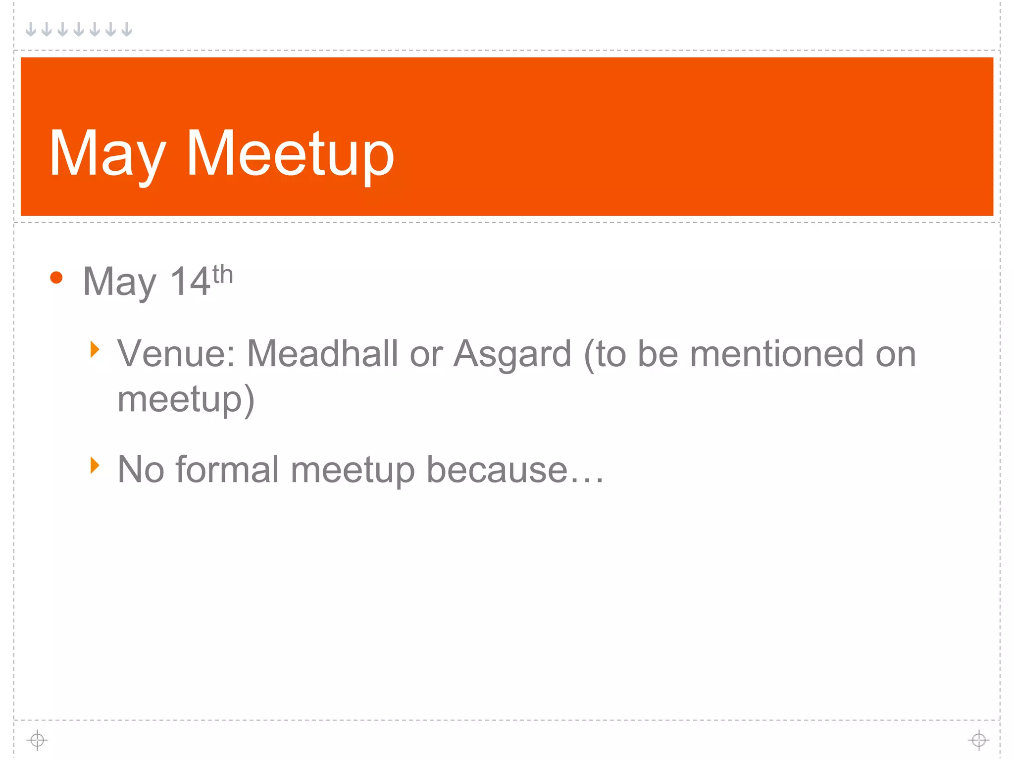 May Meetup • May 14th ‣ Venue: Meadhall or Asgard (to be mentioned on meetup) ‣ No formal meetup because… 