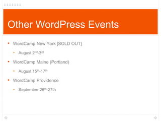 Other WordPress Events
• WordCamp New York [SOLD OUT]
‣ August 2nd-3rd
• WordCamp Maine (Portland)
‣ August 15th-17th
• WordCamp Providence
‣ September 26th-27th
 