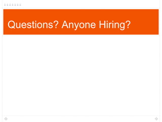 Questions? Anyone Hiring?
 
