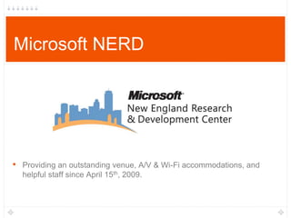 Microsoft NERD
• Providing an outstanding venue, A/V & Wi-Fi accommodations, and
helpful staff since April 15th, 2009.
 