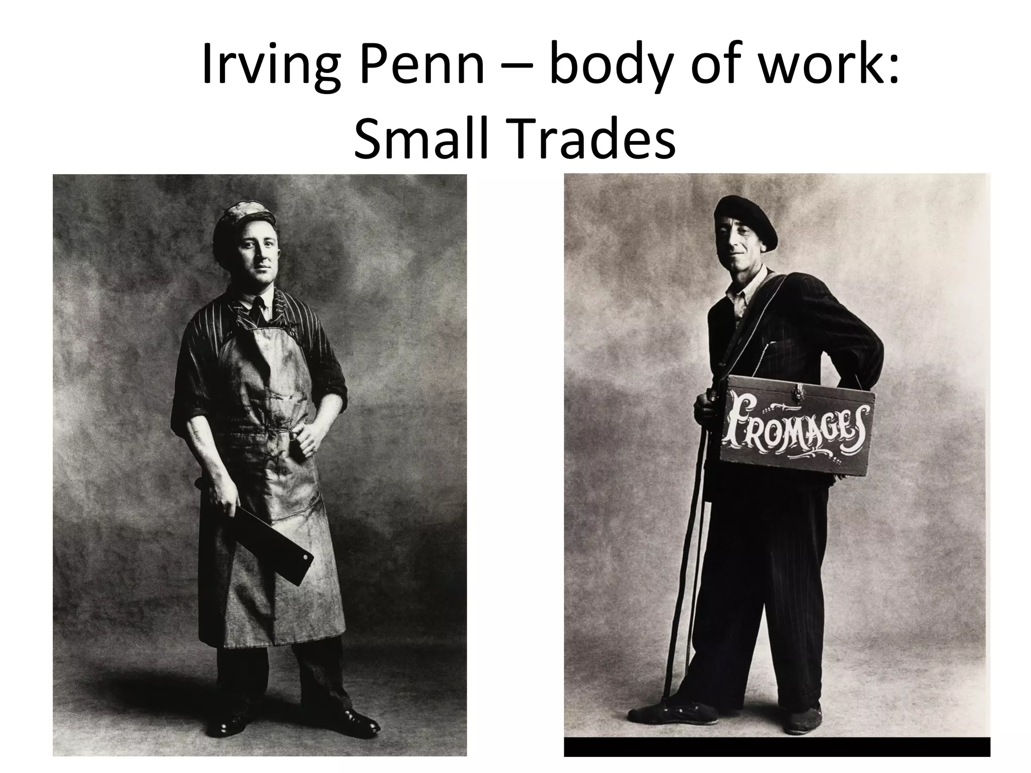 Irving Penn – body of work:
       Small Trades
 